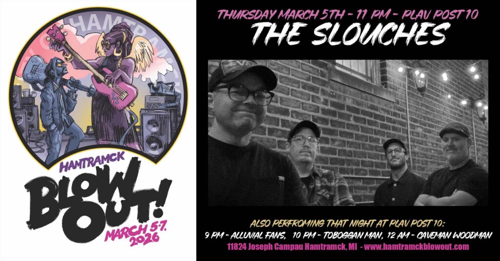 03/05/26 - 11 PM - THE SLOUCHES - PLAV POST 10 - HAMTRAMCK BLOWOUT - HAMTRAMCK